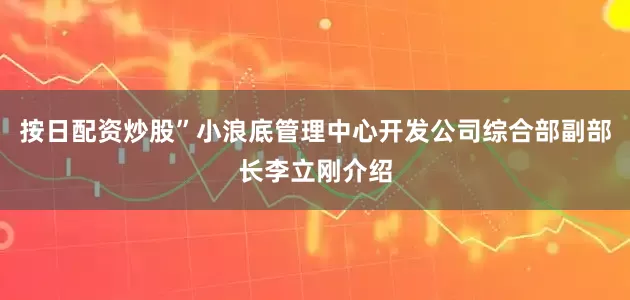 按日配资炒股”小浪底管理中心开发公司综合部副部长李立刚介绍