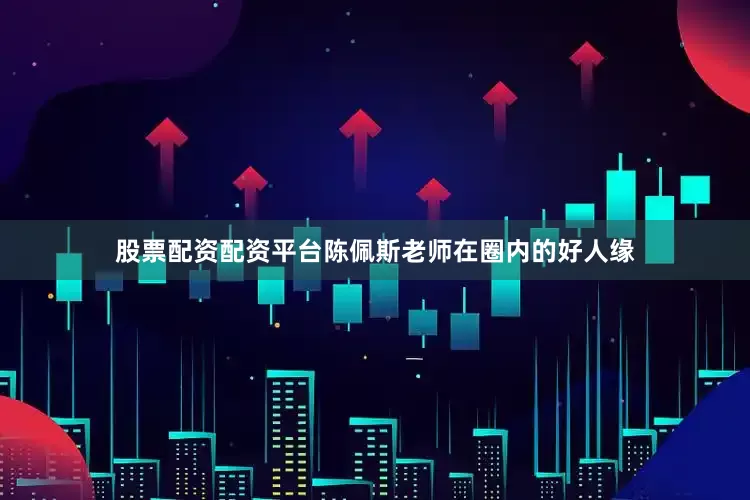 股票配资配资平台陈佩斯老师在圈内的好人缘