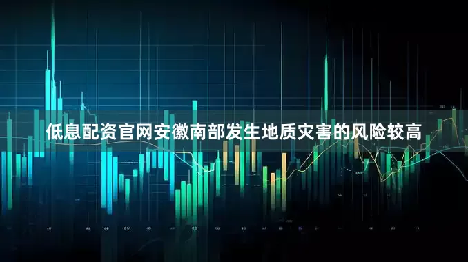 低息配资官网安徽南部发生地质灾害的风险较高