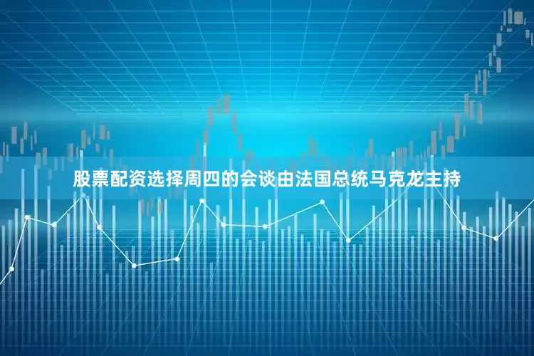 股票配资选择周四的会谈由法国总统马克龙主持