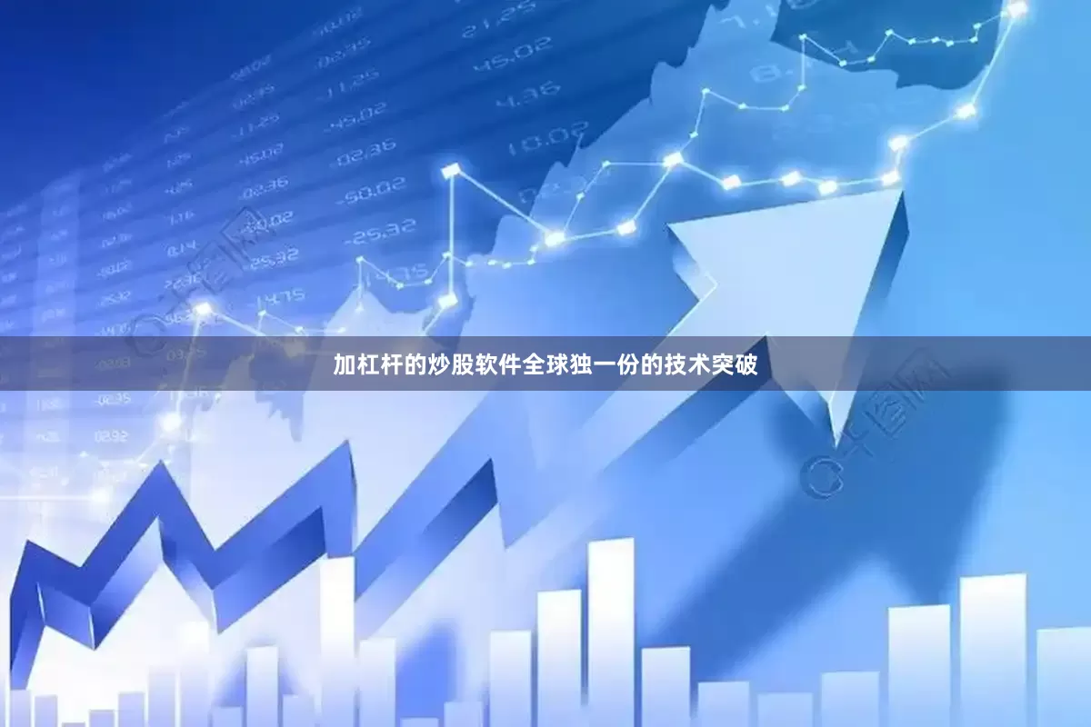 加杠杆的炒股软件全球独一份的技术突破